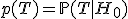 p(T) = \mathbb{P}(T|H_0)